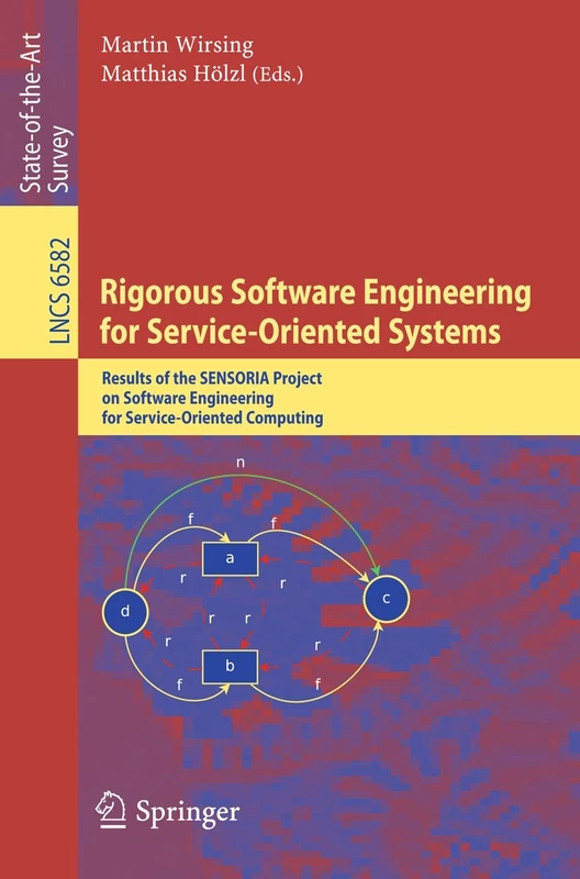 Rigorous Software Engineering for Service-Oriented Systems: Results of the SENSORIA Project on Software Engineering for Service-Oriented Computing: 6582 (Lecture Notes in Computer Science, 6582)