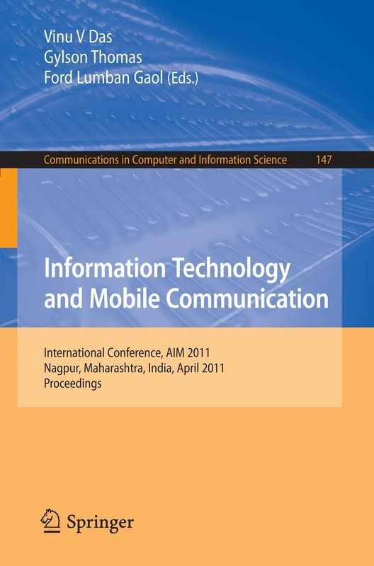 Information Technology and Mobile Communication: International Conference, AIM 2011, Nagpur, Maharashtra, India, April 21-22, 2011, Proceedings: 147 ... in Computer and Information Science, 147)