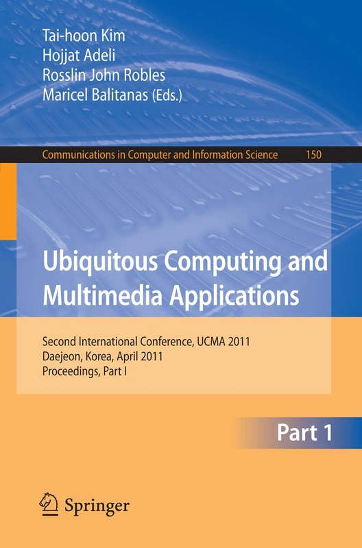 Ubiquitous Computing and Multimedia Applications: Second International Conference, UCMA 2011, Daejeon, Korea, April 13-15, 2011. Proceedings, Part I: ... in Computer and Information Science, 150)