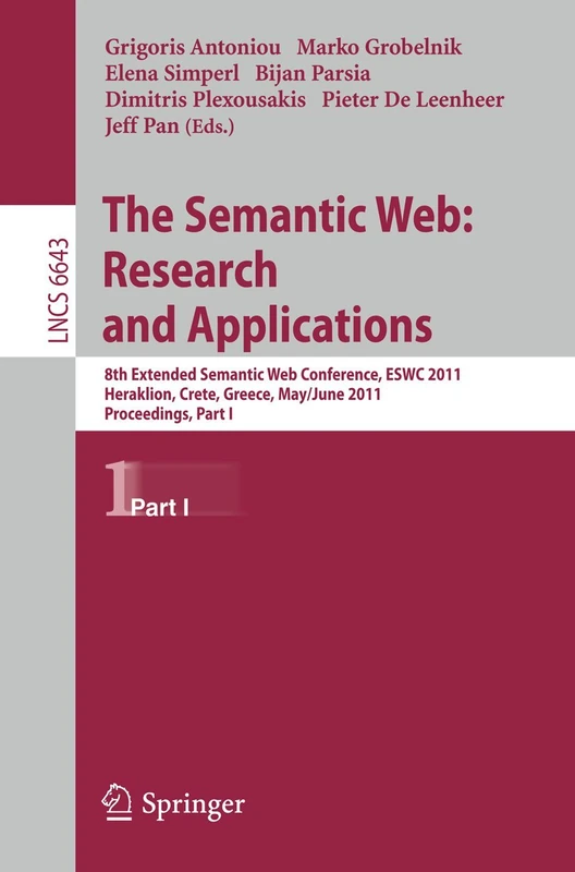 The Semantic Web: Research and Applications: 8th Extended Semantic Web Conference, ESWC 2011, Heraklion, Crete, Greece, May 29 – June 2, 2011. ... (Lecture Notes in Computer Science, 6643)