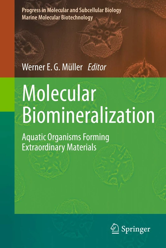 Molecular Biomineralization: Aquatic Organisms Forming Extraordinary Materials: 52 (Progress in Molecular and Subcellular Biology, 52)