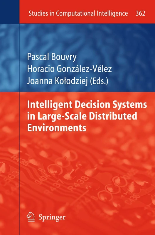 Intelligent Decision Systems in Large-Scale Distributed Environments: 362 (Studies in Computational Intelligence, 362)