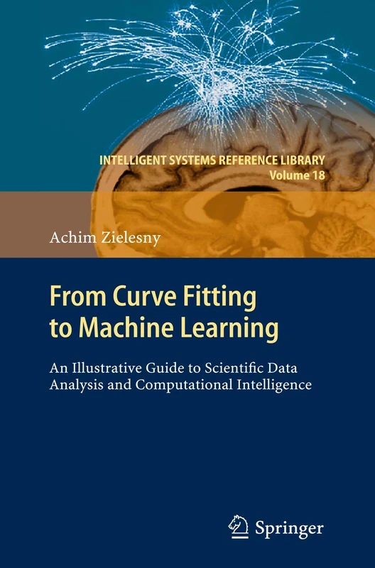 From Curve Fitting to Machine Learning: An Illustrative Guide to Scientific Data Analysis and Computational Intelligence: 18 (Intelligent Systems Reference Library, 18)
