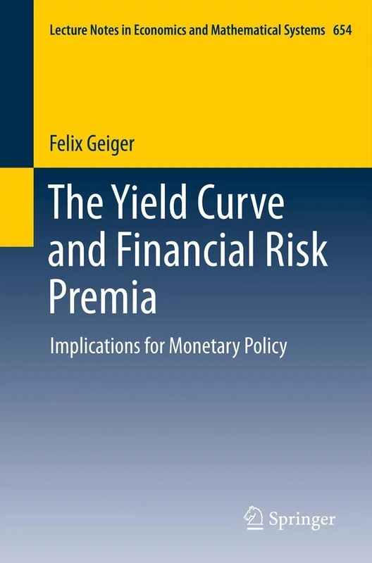 The Yield Curve and Financial Risk Premia: Implications for Monetary Policy: 654 (Lecture Notes in Economics and Mathematical Systems, 654)