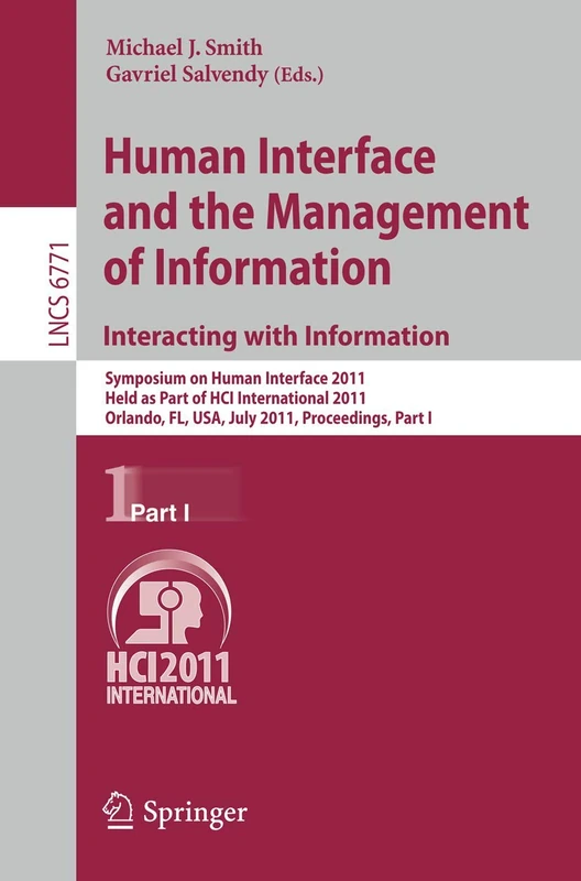 Human Interface and the Management of Information. Interacting with Information: Symposium on Human Interface 2011, Held as Part of HCI International ... (Lecture Notes in Computer Science, 6771)