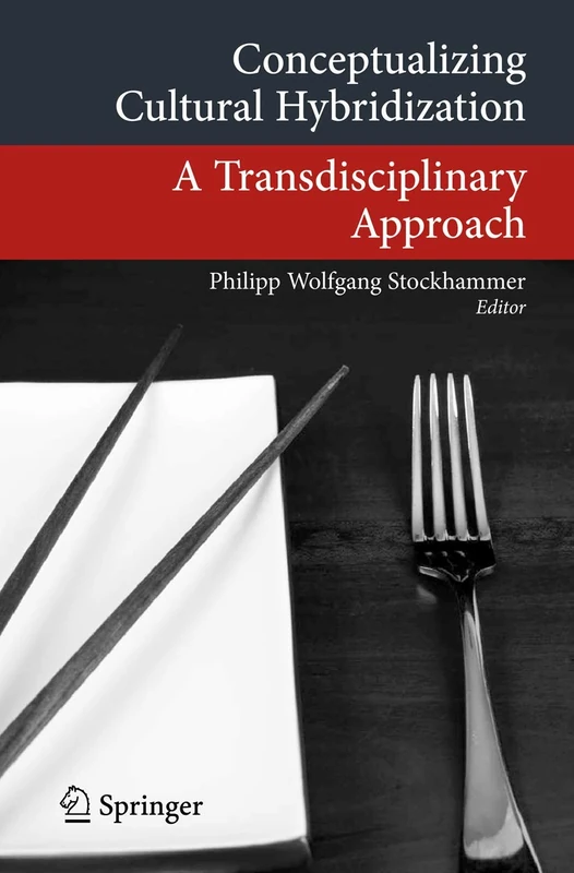 Conceptualizing Cultural Hybridization: A Transdisciplinary Approach (Transcultural Research – Heidelberg Studies on Asia and Europe in a Global Context)