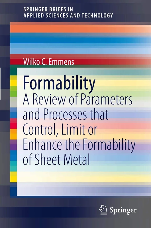Formability: A Review of Parameters and Processes that Control, Limit or Enhance the Formability of Sheet Metal (SpringerBriefs in Applied Sciences and Technology)