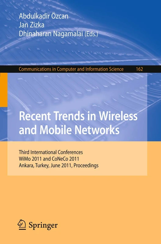 Recent Trends in Wireless and Mobile Networks: Third International Conferences, WiMo 2011 and CoNeCo 2011, Ankara, Turkey, June 26-28, 2011. ... in Computer and Information Science, 162)