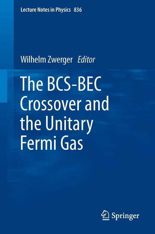 The BCS-BEC Crossover and the Unitary Fermi Gas: 836 (Lecture Notes in Physics, 836)