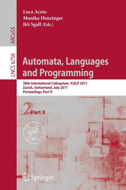Automata, Languages and Programming: 38th International Colloquium, ICALP 2011, Zurich, Switzerland, July 4-8, 2010. Proceedings, Part II: 6756 (Lecture Notes in Computer Science, 6756)