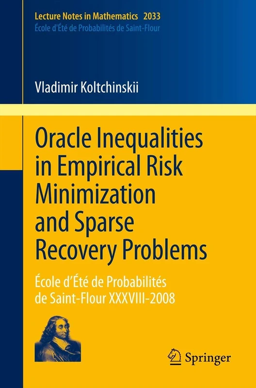 Oracle Inequalities in Empirical Risk Minimization and Sparse Recovery Problems: École d’Été de Probabilités de Saint-Flour XXXVIII-2008: 2033 (Lecture Notes in Mathematics, 2033)