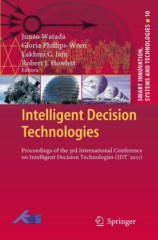Intelligent Decision Technologies: Proceedings of the 3rd International Conference on Intelligent Decision Technologies (IDT´2011): 10 (Smart Innovation, Systems and Technologies, 10)