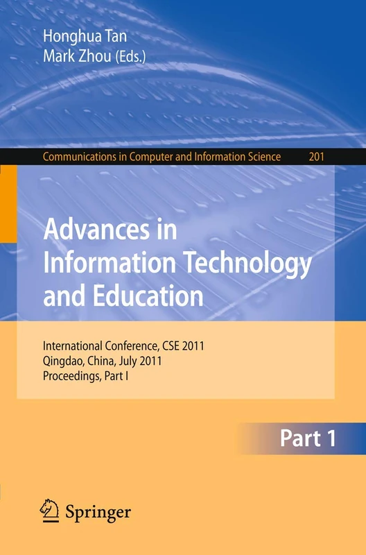 Advances in Information Technology and Education: International Conference, CSE 2011, Qingdao, China, July 9-10, 2011, Proceedings, Part I: 201 ... in Computer and Information Science, 201)