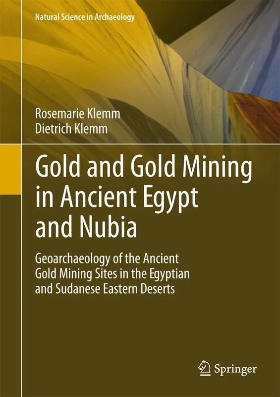 Gold and Gold Mining in Ancient Egypt and Nubia: Geoarchaeology of the Ancient Gold Mining Sites in the Egyptian and Sudanese Eastern Deserts: 1 (Natural Science in Archaeology)