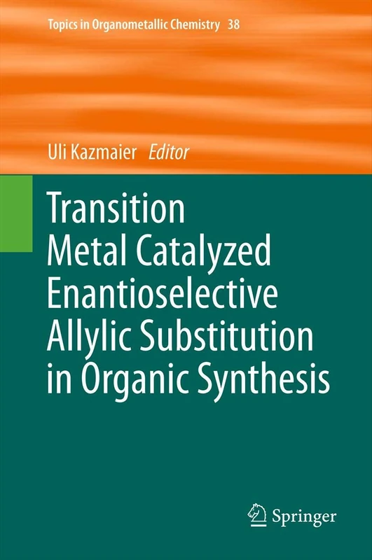 Transition Metal Catalyzed Enantioselective Allylic Substitution in Organic Synthesis: 38 (Topics in Organometallic Chemistry, 38)