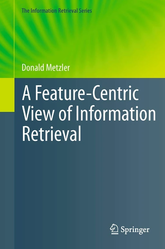 A Feature-Centric View of Information Retrieval: 27 (The Information Retrieval Series, 27)
