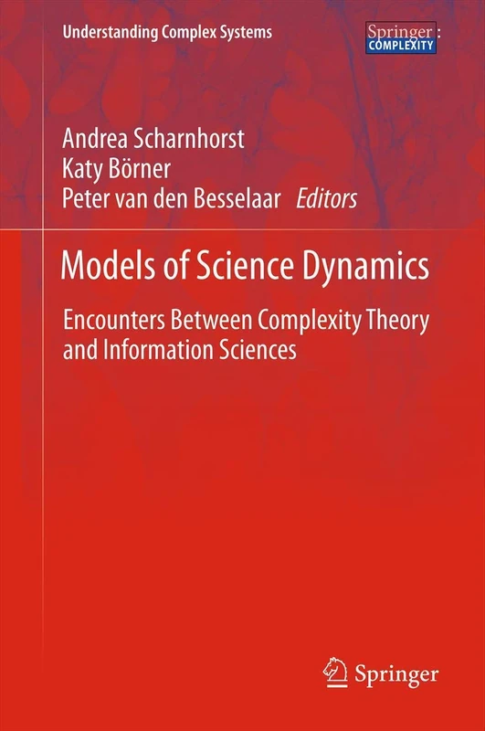 Models of Science Dynamics: Encounters Between Complexity Theory and Information Sciences (Understanding Complex Systems)