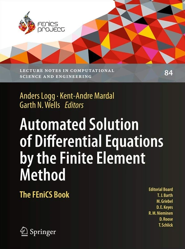 Automated Solution of Differential Equations by the Finite Element Method: The FEniCS Book: 84 (Lecture Notes in Computational Science and Engineering, 84)
