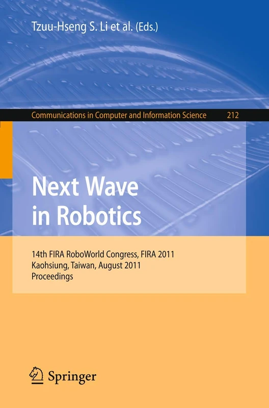 Next Wave in Robotics: 14th FIRA RoboWorld Congress, FIRA 2011, Kaohsiung, Taiwan, August 26-30, 2011 Proceedings: 212 (Communications in Computer and Information Science, 212) - Image 1