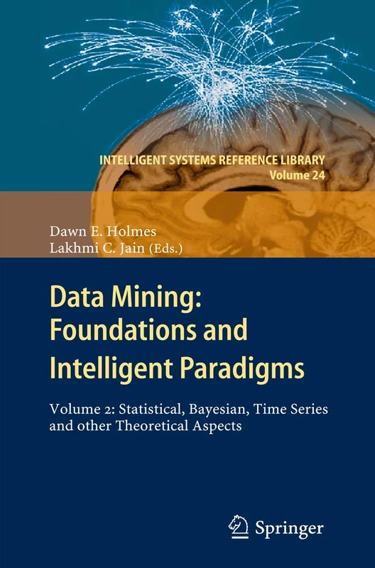 Data Mining: Foundations and Intelligent Paradigms: VOLUME 2: Statistical, Bayesian, Time Series and other Theoretical Aspects: 24 (Intelligent Systems Reference Library, 24)