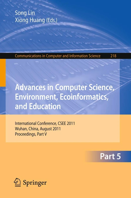 Advances in Computer Science, Environment, Ecoinformatics, and Education, Part V: International Conference, CSEE 2011, Wuhan, China, August 21-22, ... in Computer and Information Science, 218)