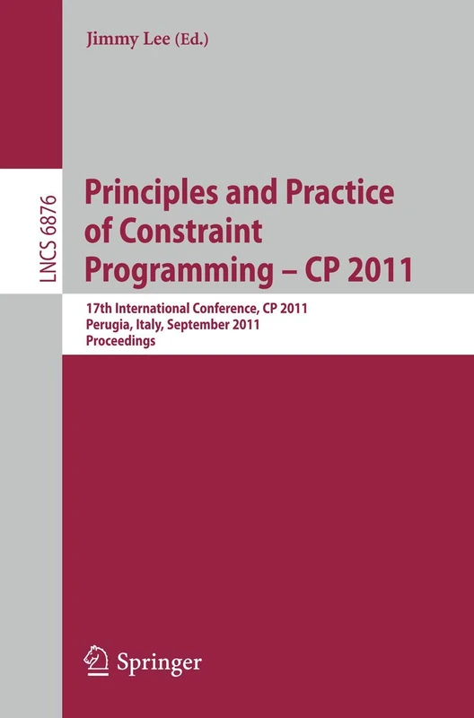 Principles and Practice of Constraint Programming -- CP 2011: 17th International Conference, CP 2011, Perugia, Italy, September 12-16, 2011, Proceedings