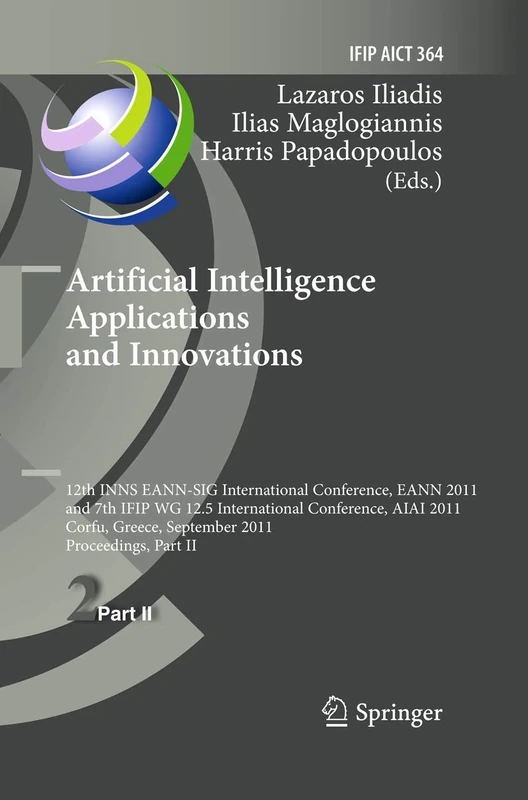 Artificial Intelligence Applications and Innovations: 12th International Conference, EANN 2011 and 7th IFIP WG 12.5 International Conference, AIAI ... ... and Communication Technology, 364)