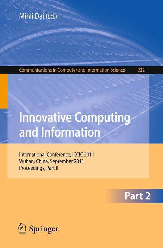Innovative Computing and Information: International Conference, ICCIC 2011, held in Wuhan, China, September 17-18, 2011. Proceedings, Part II: 232 ... in Computer and Information Science, 232)