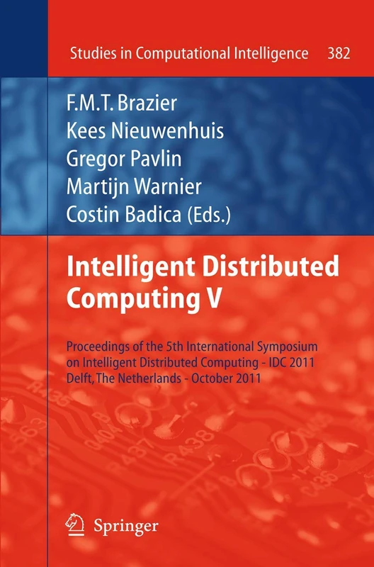 Intelligent Distributed Computing V: Proceedings of the 5th International Symposium on Intelligent Distributed Computing - IDC 2011, Delft, the ... (Studies in Computational Intelligence, 382)