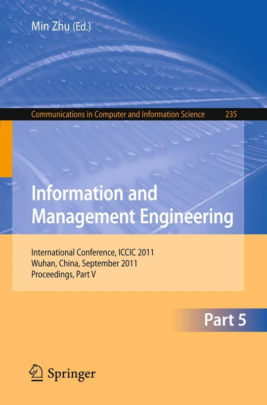 Information and Management Engineering: International Conference, ICCIC 2011, held in Wuhan, China, September 17-18, 2011. Proceedings, Part V: 235 ... in Computer and Information Science, 235)