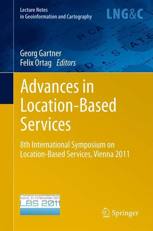 Advances in Location-Based Services: 8th International Symposium on Location-Based Services, Vienna 2011 (Lecture Notes in Geoinformation and Cartography)
