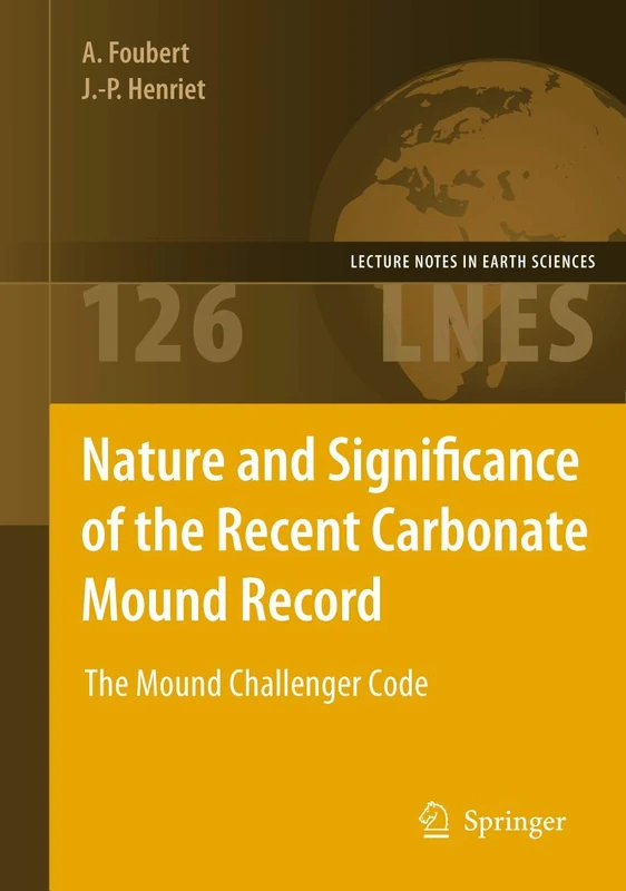 Nature and Significance of the Recent Carbonate Mound Record: The Mound Challenger Code: 126 (Lecture Notes in Earth Sciences, 126)