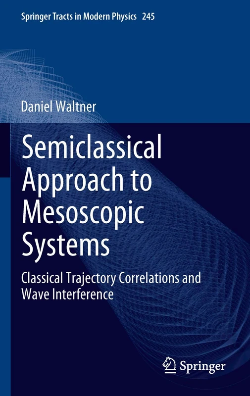 Semiclassical Approach to Mesoscopic Systems: Classical Trajectory Correlations and Wave Interference: 245 (Springer Tracts in Modern Physics, 245)
