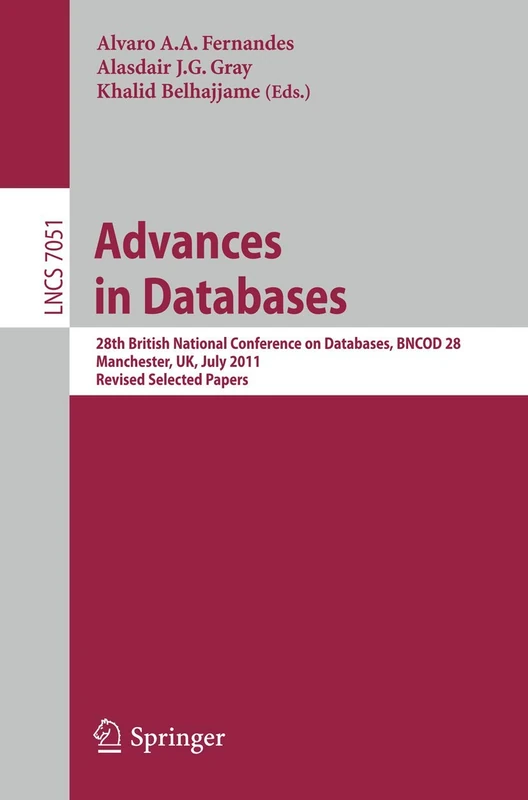 Advances in Databases: 28th British National Conference on Databases, BNCOD 28, Manchester, UK, July 12-14, 2011, Revised Selected Papers: 7051 (Lecture Notes in Computer Science, 7051)