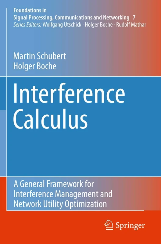 Interference Calculus: A General Framework for Interference Management and Network Utility Optimization: 7 (Foundations in Signal Processing, Communications and Networking, 7)