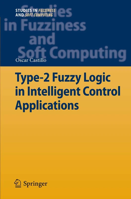 Type-2 Fuzzy Logic in Intelligent Control Applications: 272 (Studies in Fuzziness and Soft Computing, 272)