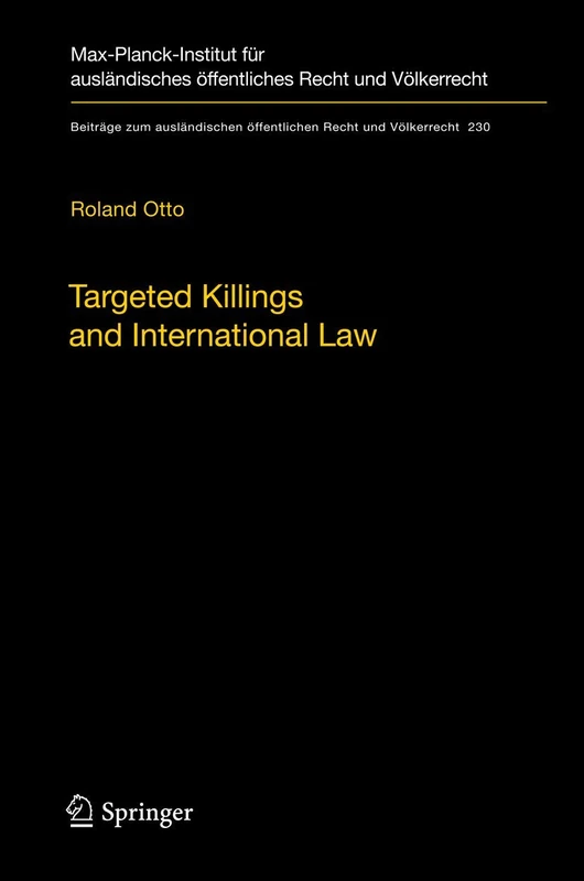 Targeted Killings and International Law: With Special Regard to Human Rights and International Humanitarian Law: 230 (Beiträge zum ausländischen öffentlichen Recht und Völkerrecht, 230)