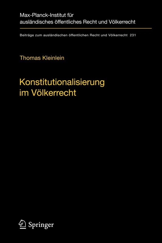 Konstitutionalisierung im Völkerrecht: Konstruktion und Elemente einer idealistischen Völkerrechtslehre: 231 (Beiträge zum ausländischen öffentlichen Recht und Völkerrecht, 231)