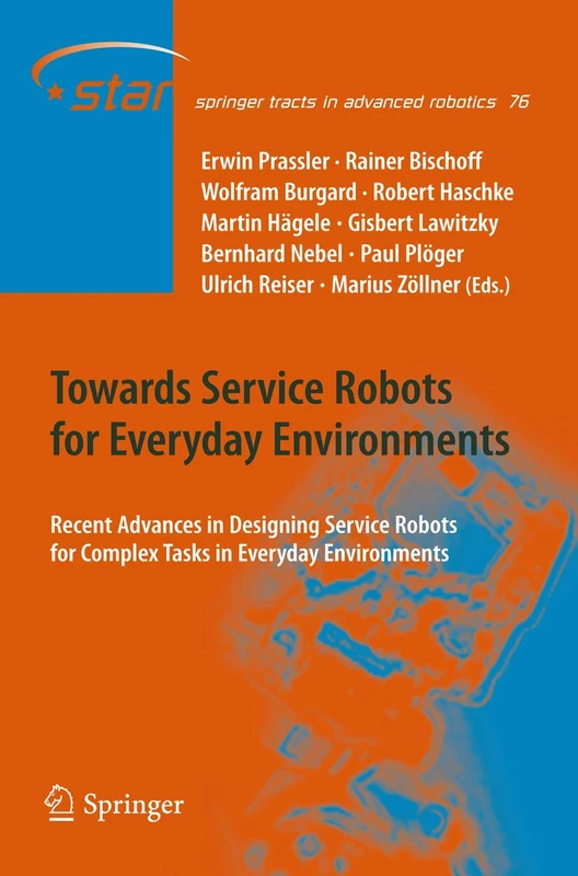 Towards Service Robots for Everyday Environments: Recent Advances in Designing Service Robots for Complex Tasks in Everyday Environments: 76 (Springer Tracts in Advanced Robotics, 76)
