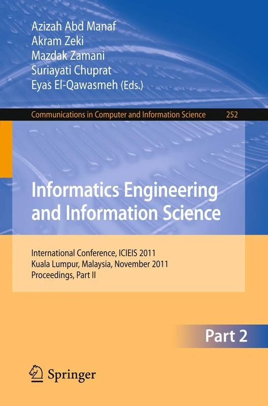 Informatics Engineering and Information Science, Part II: International Conference, ICIEIS 2011, Kuala Lumpur, Malaysia, November 12-14, 2011. ... in Computer and Information Science, 252)