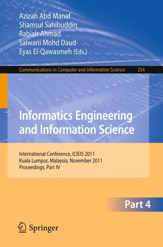 Informatics Engineering and Information Science, Part IV: International Conference, ICIEIS 2011, Kuala Lumpur, Malaysia, November 12-14, 2011. ... in Computer and Information Science, 254)