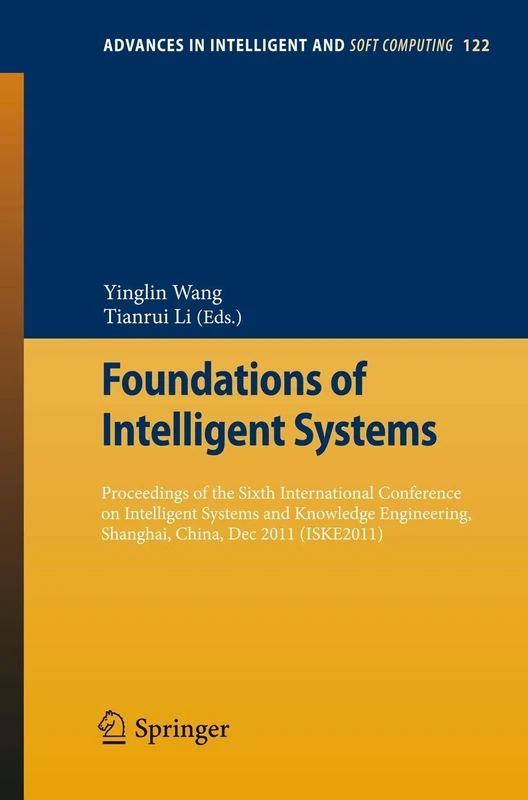 Foundations of Intelligent Systems: Proceedings of the Sixth International Conference on Intelligent Systems and Knowledge Engineering, Shanghai, ... in Intelligent and Soft Computing, 122)