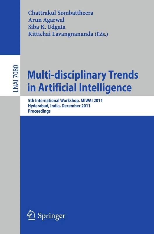 Multi-disciplinary Trends in Artificial Intelligence: 5th International Workshop, MIWAI 2011, Hyderabad, India, December 7-9, 2011. Proceedings: 7080 (Lecture Notes in Computer Science, 7080)