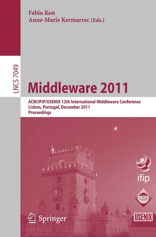 Middleware 2011: ACM/IFIP/USENIX 12th International Middleware Conference, Lisbon, Portugal, December 12-16, 2011, Proceedings: 7049 (Lecture Notes in Computer Science, 7049)