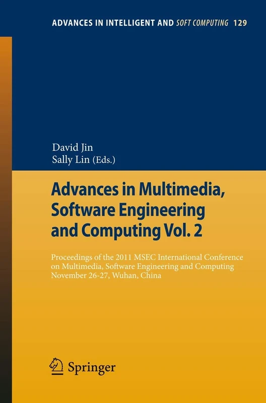 Advances in Multimedia, Software Engineering and Computing Vol.2: Proceedings of the 2011 MESC International Conference on Multimedia, Software ... in Intelligent and Soft Computing, 129)