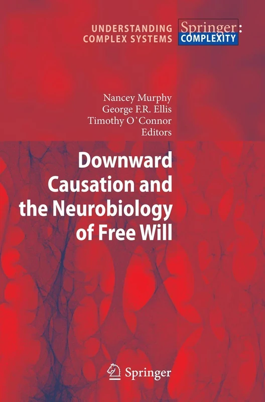 Downward Causation and the Neurobiology of Free Will (Understanding Complex Systems)