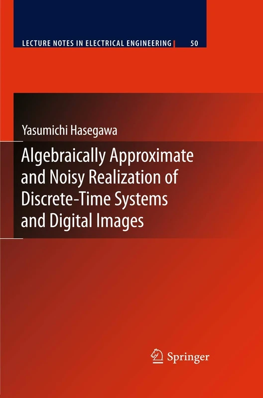 Algebraically Approximate and Noisy Realization of Discrete-Time Systems and Digital Images: 50 (Lecture Notes in Electrical Engineering, 50)