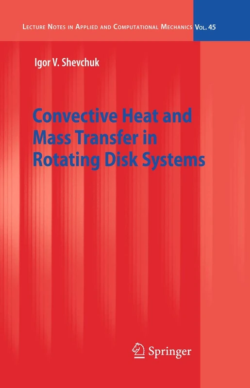 Convective Heat and Mass Transfer in Rotating Disk Systems: 45 (Lecture Notes in Applied and Computational Mechanics, 45)