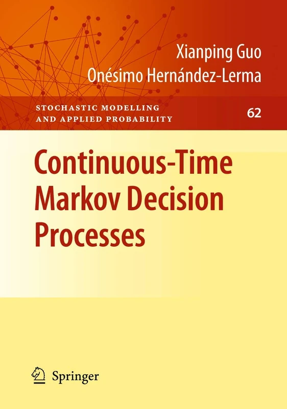 Continuous-Time Markov Decision Processes: Theory and Applications: 62 (Stochastic Modelling and Applied Probability, 62)