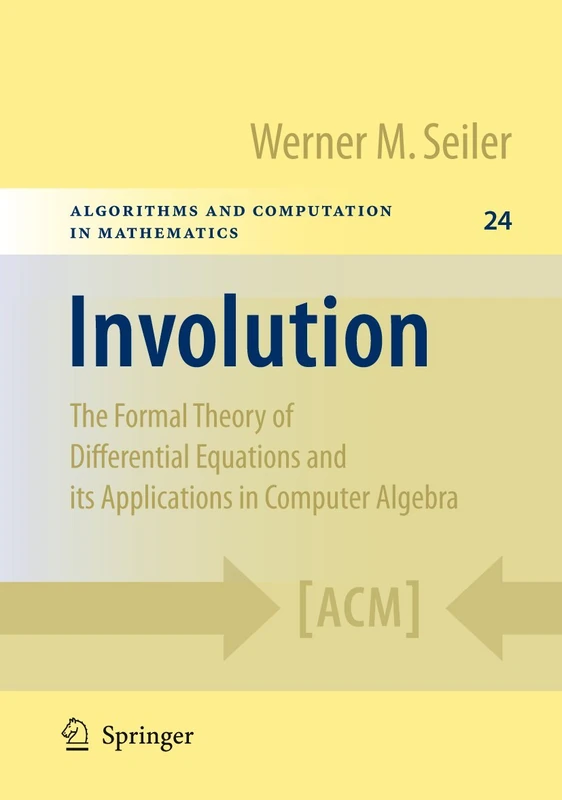 Involution: The Formal Theory of Differential Equations and its Applications in Computer Algebra: 24 (Algorithms and Computation in Mathematics, 24)